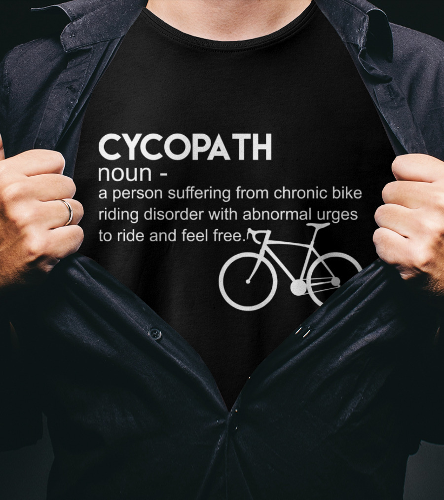 CYCOPATH Noun Chronic Bike Riding Disorder Abnormal Urges Ride Feel Free T-Shirt