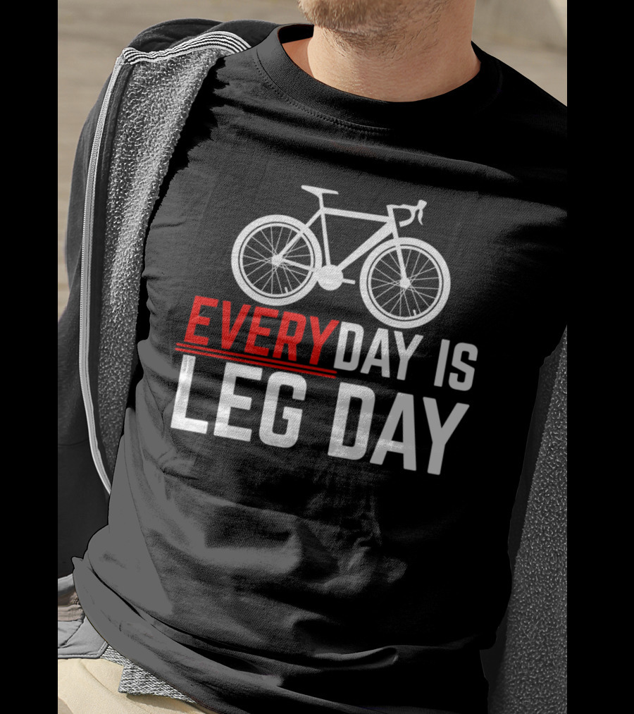 EVERYDAY IS LEG DAY Cycling Bicycle Enthusiast Workout Motivation T-Shirt