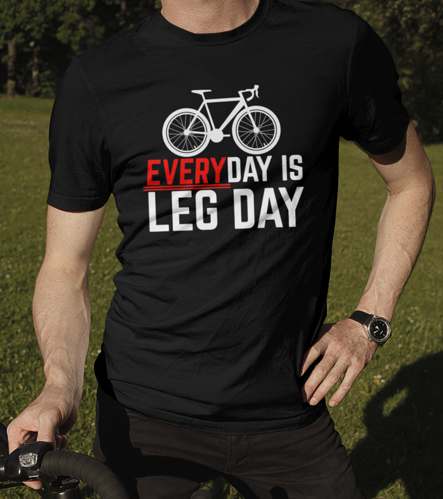 EVERYDAY IS LEG DAY Cycling Bicycle Enthusiast Workout Motivation T-Shirt