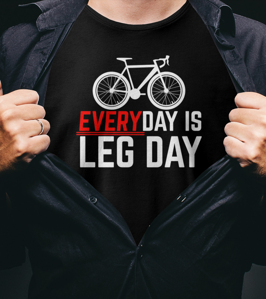 EVERYDAY IS LEG DAY Cycling Bicycle Enthusiast Workout Motivation T-Shirt