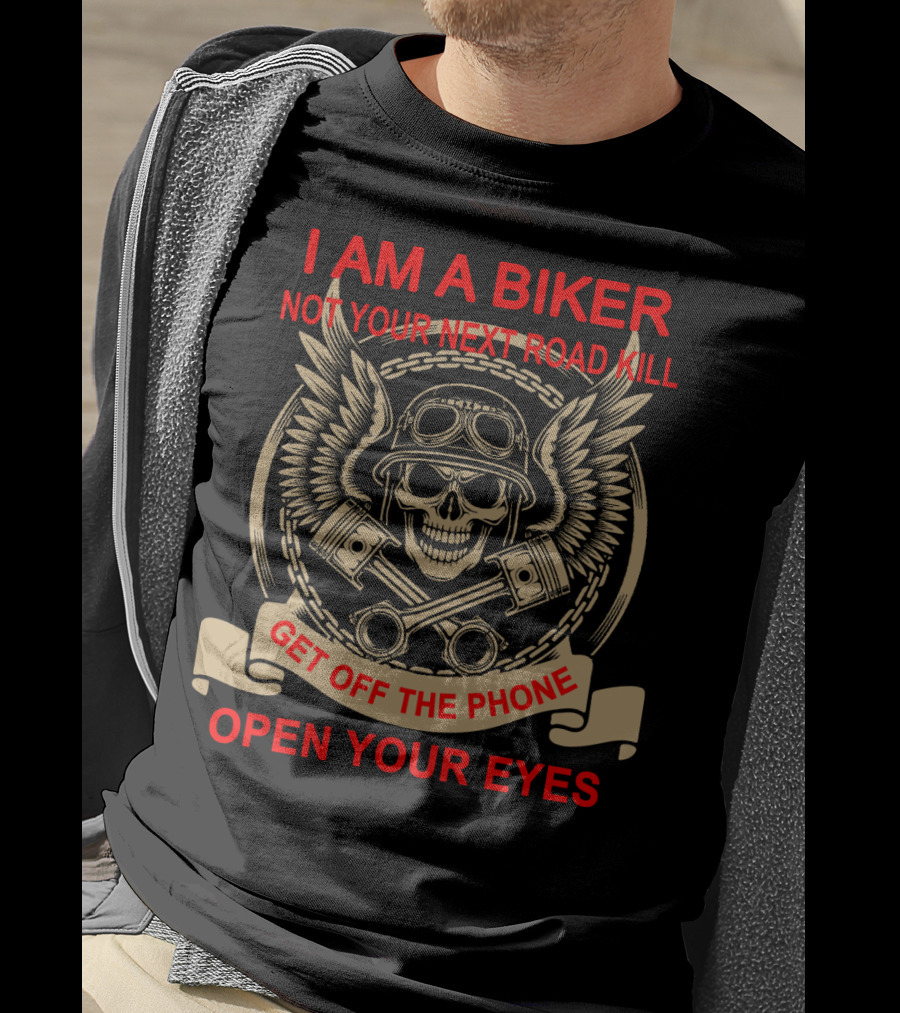 I Am A Biker Not Your Next Road Kill Get Off The Phone Open Your Eyes T-Shirt