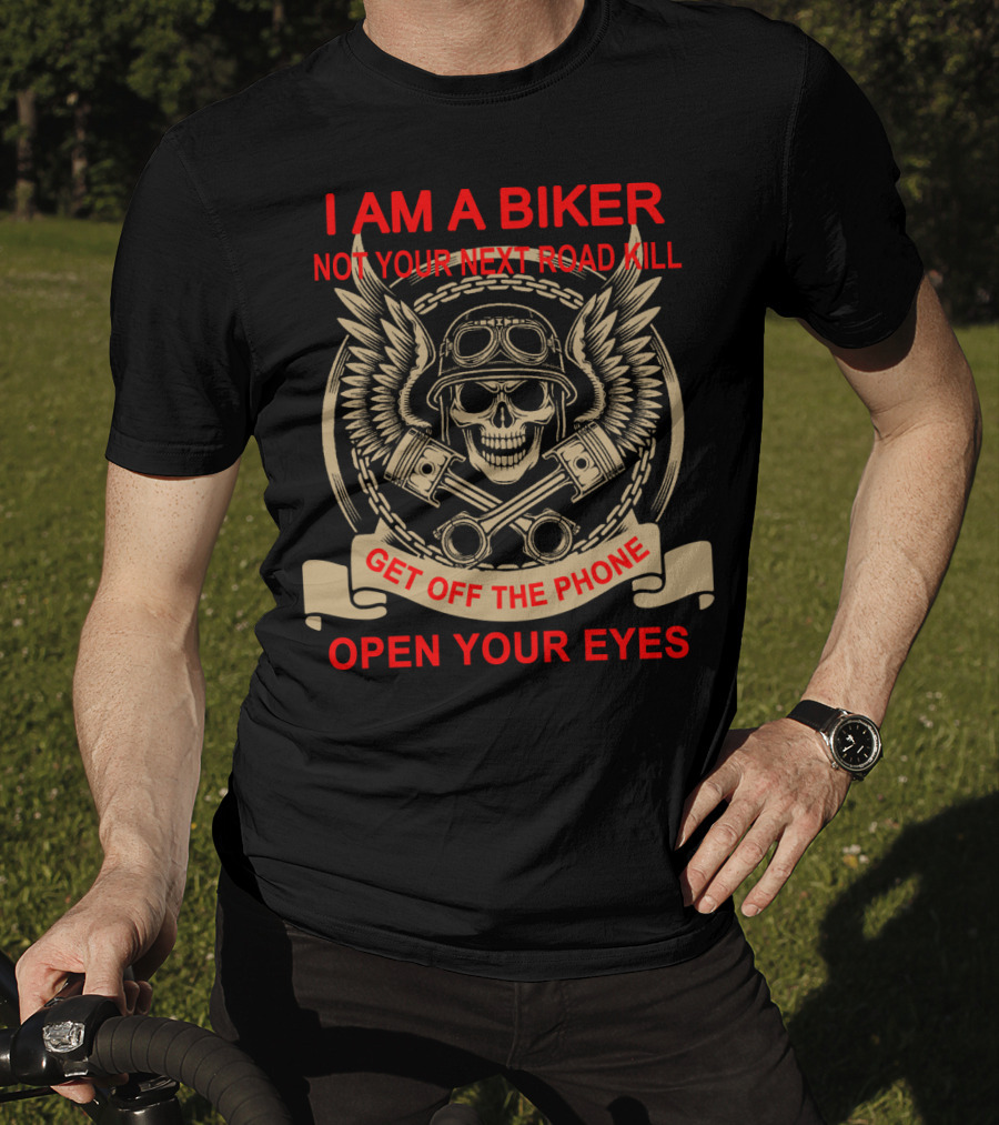 I Am A Biker Not Your Next Road Kill Get Off The Phone Open Your Eyes T-Shirt