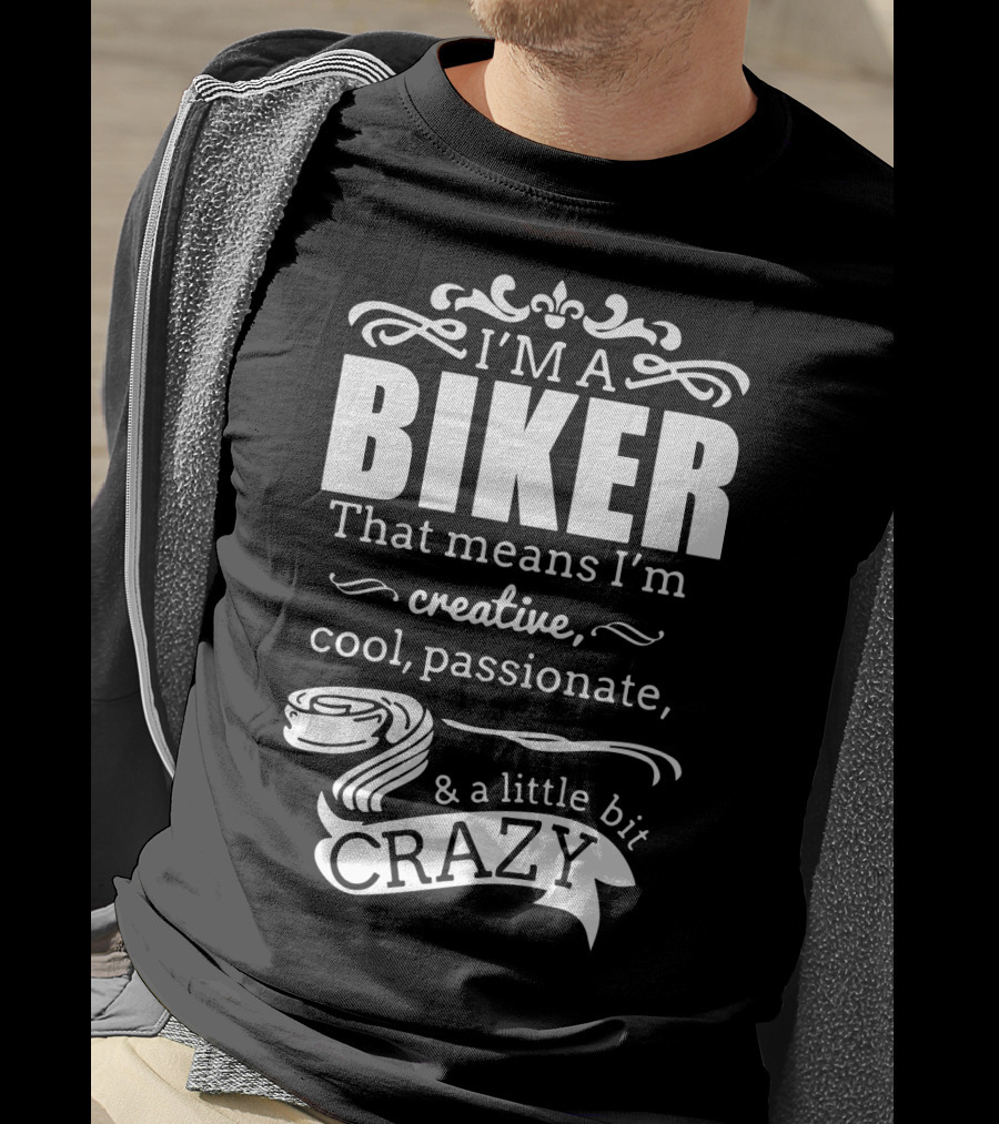 I'm A Biker That Means I'm Creative Cool Passionate And A Little Bit Crazy T-Shirt