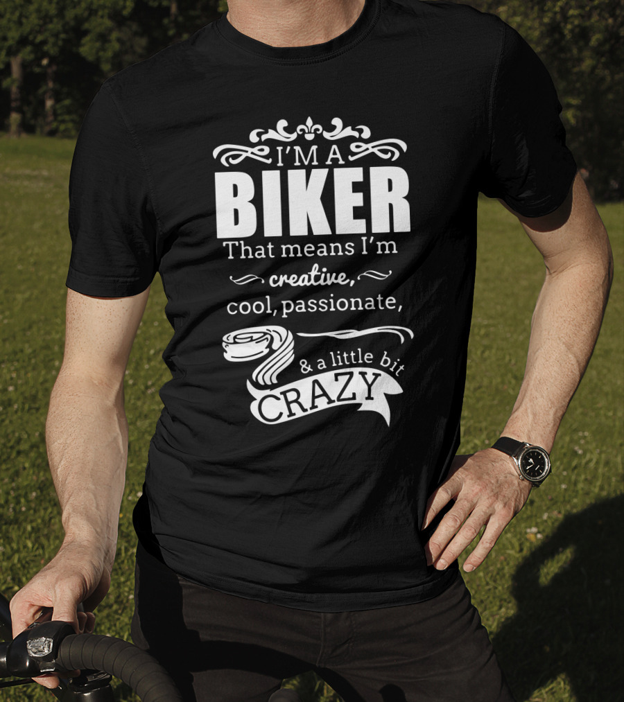 I'm A Biker That Means I'm Creative Cool Passionate And A Little Bit Crazy T-Shirt