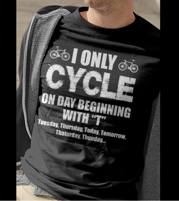 I Only Cycle On Days Beginning With T Tuesday Thursday Today Tomorrow Thaturday Thunday T-Shirt