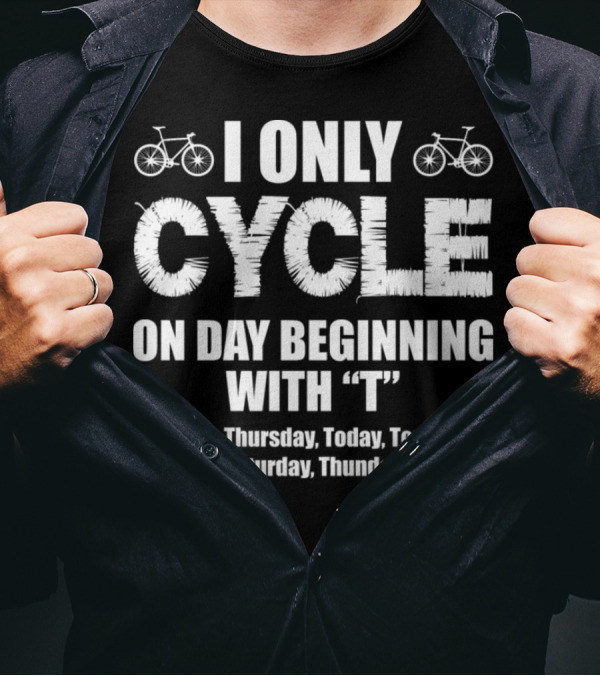 I Only Cycle On Days Beginning With T Tuesday Thursday Today Tomorrow Thaturday Thunday T-Shirt