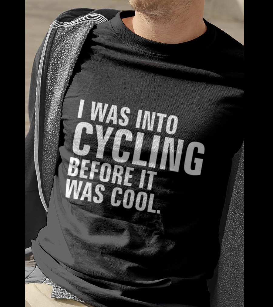 I Was Into Cycling Before It Was Cool T-Shirt