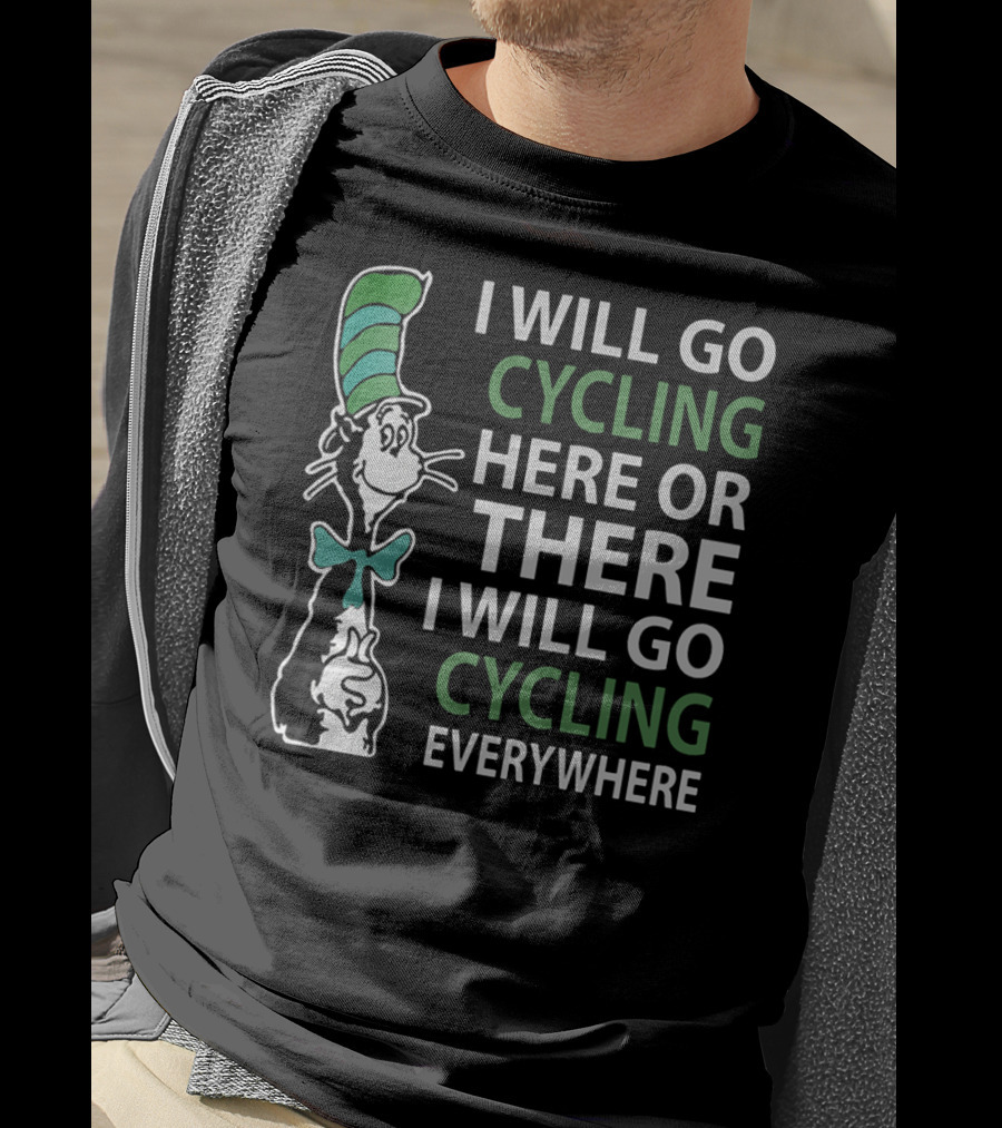 I Will Go Cycling Here Or There I Will Go Cycling Everywhere T-Shirt