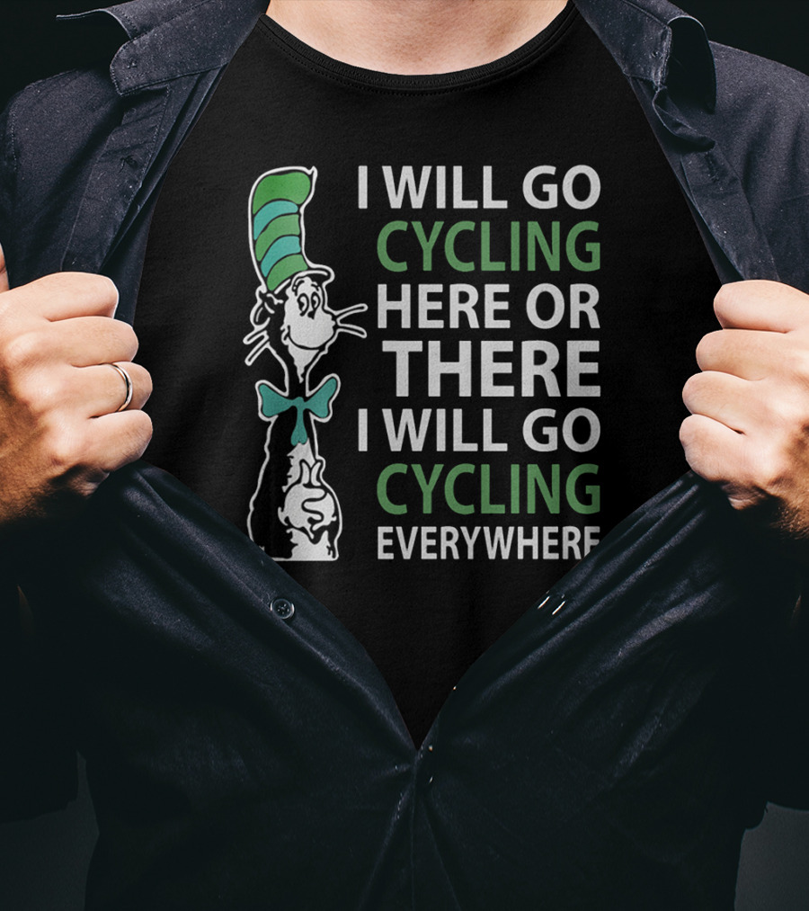 I Will Go Cycling Here Or There I Will Go Cycling Everywhere T-Shirt
