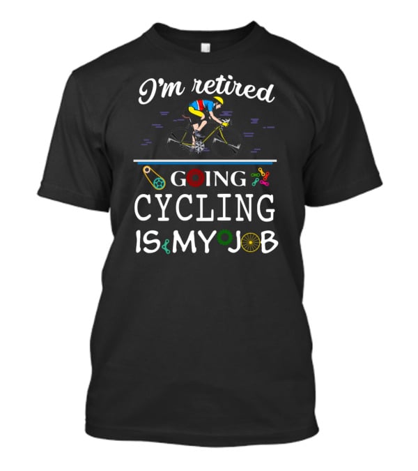 I'm Retired Going Cycling Is My Job Cyclist In Colorful Gear T-Shirt