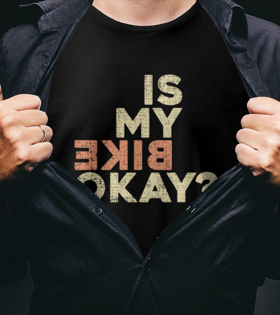 Is My Bike Okay? T-Shirt