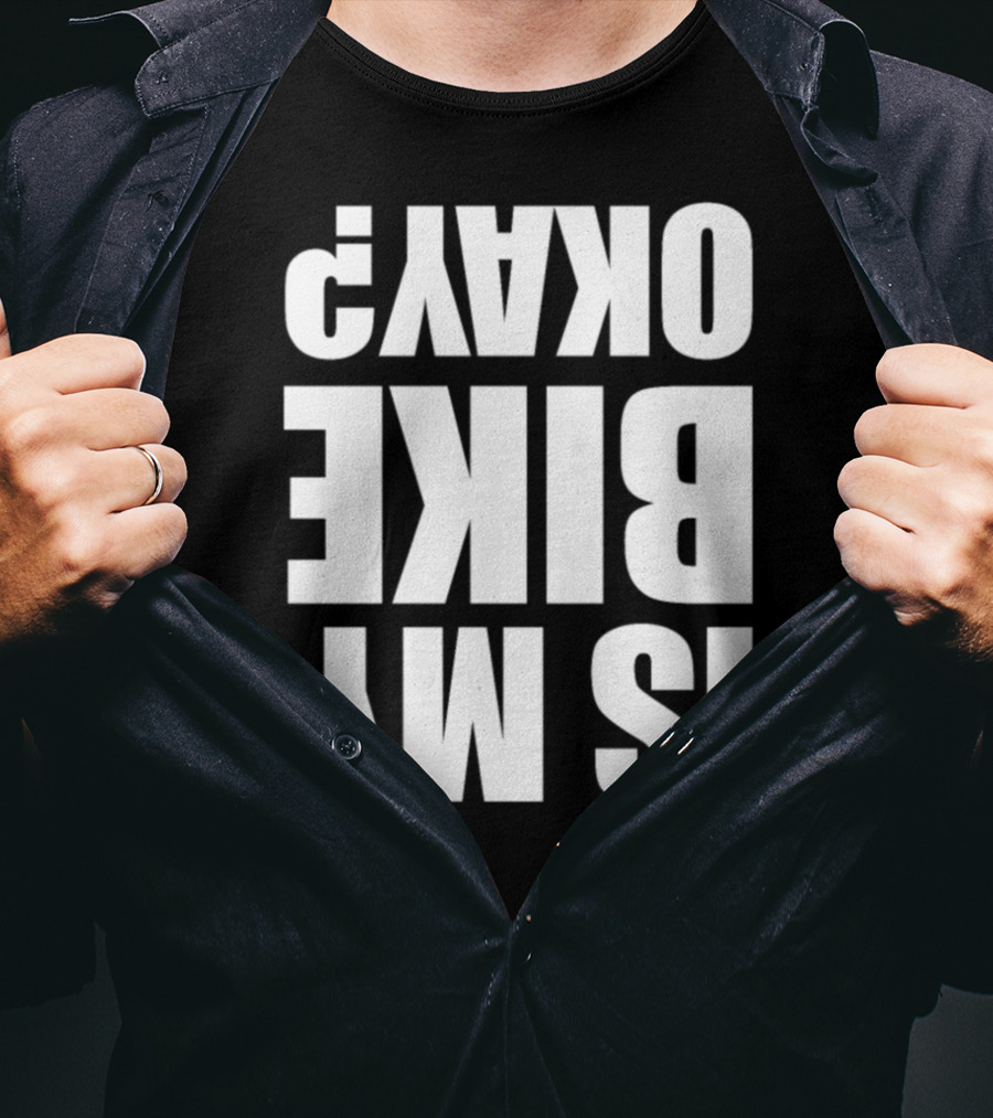 IS MY BIKE OKAY? Reversed T-Shirt