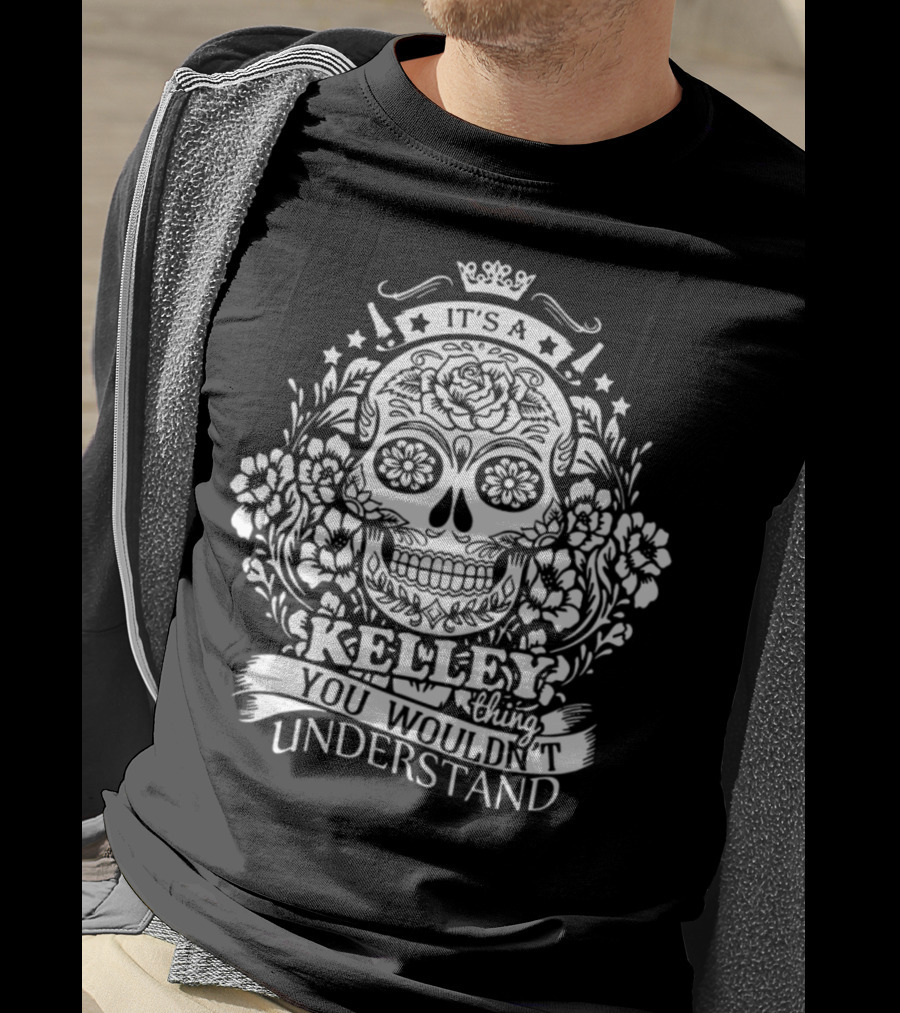 It's A Kelley Thing You Wouldn't Understand Skull And Floral T-Shirt