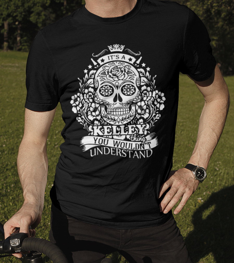 It's A Kelley Thing You Wouldn't Understand Skull And Floral T-Shirt