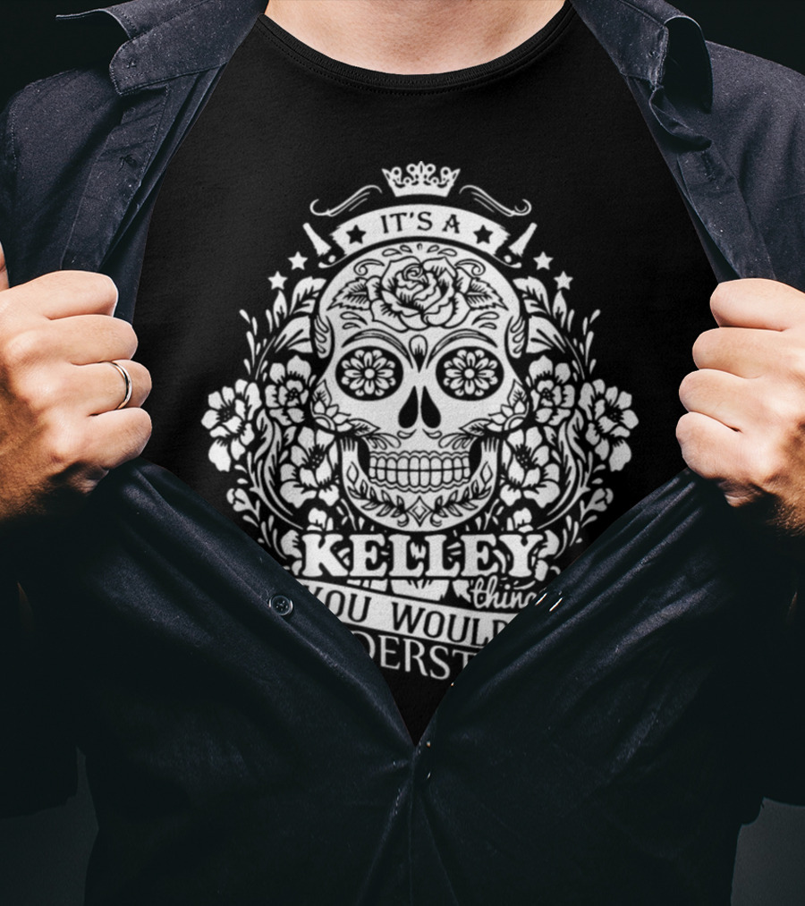 It's A Kelley Thing You Wouldn't Understand Skull And Floral T-Shirt