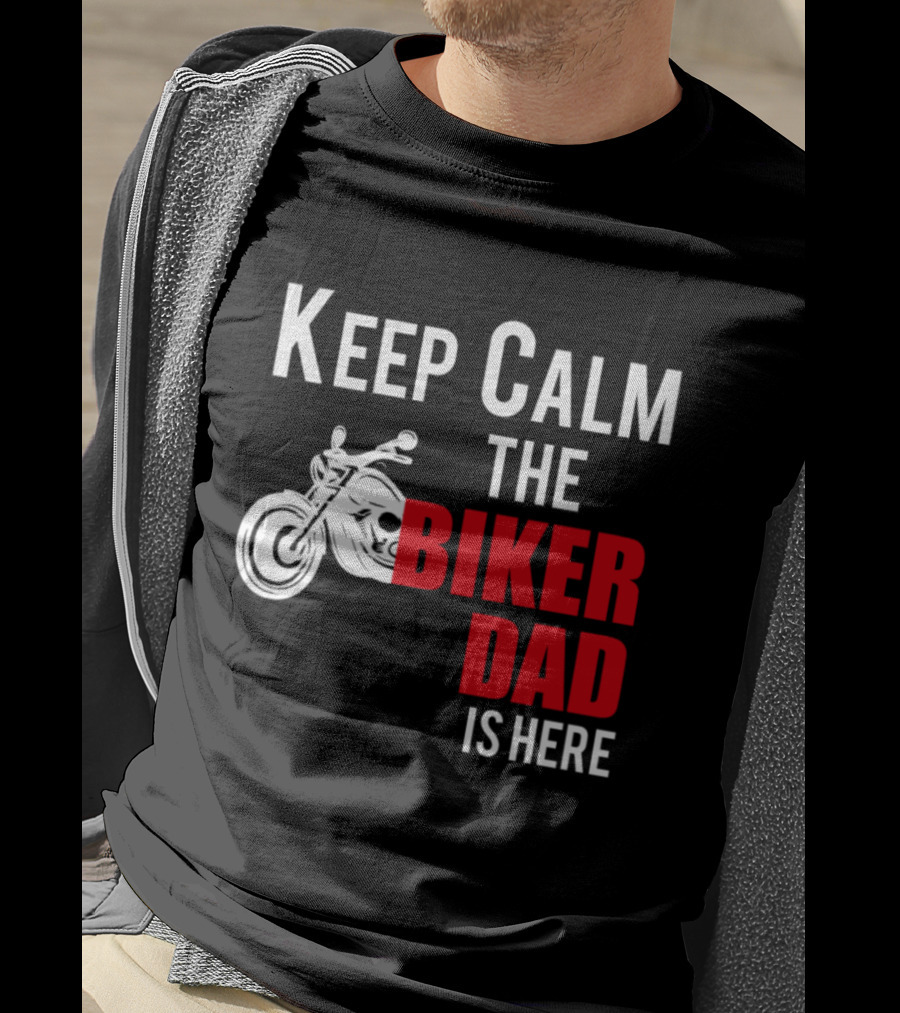 Keep Calm The Biker Dad Is Here Motorcycle T-Shirt