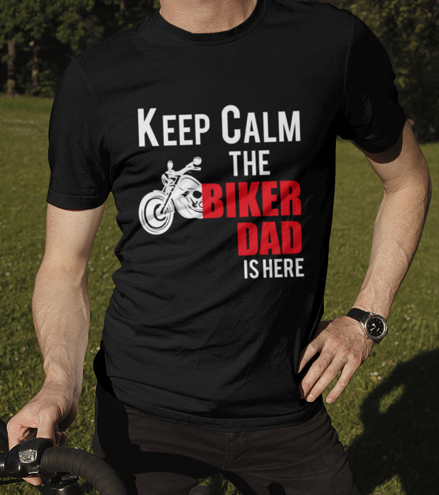 Keep Calm The Biker Dad Is Here Motorcycle T-Shirt