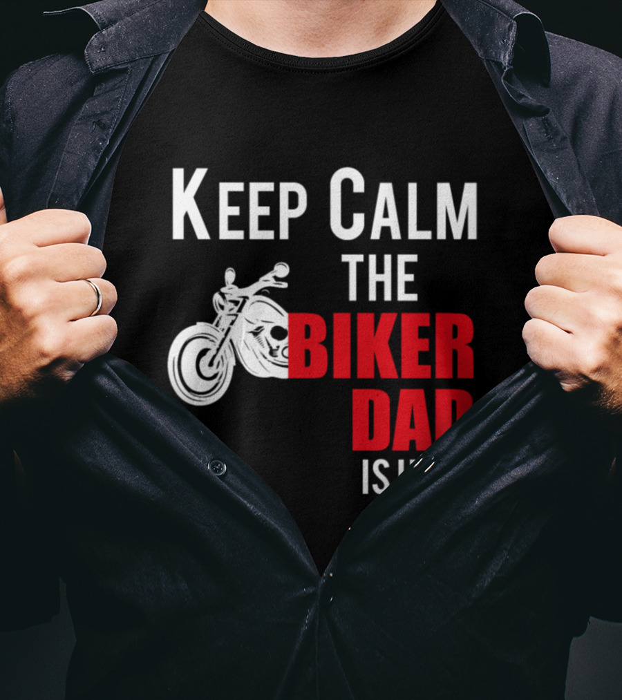 Keep Calm The Biker Dad Is Here Motorcycle T-Shirt