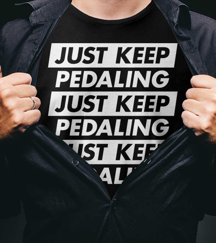 Just Keep Pedaling Just Keep Pedaling Just Keep Pedaling T-Shirt