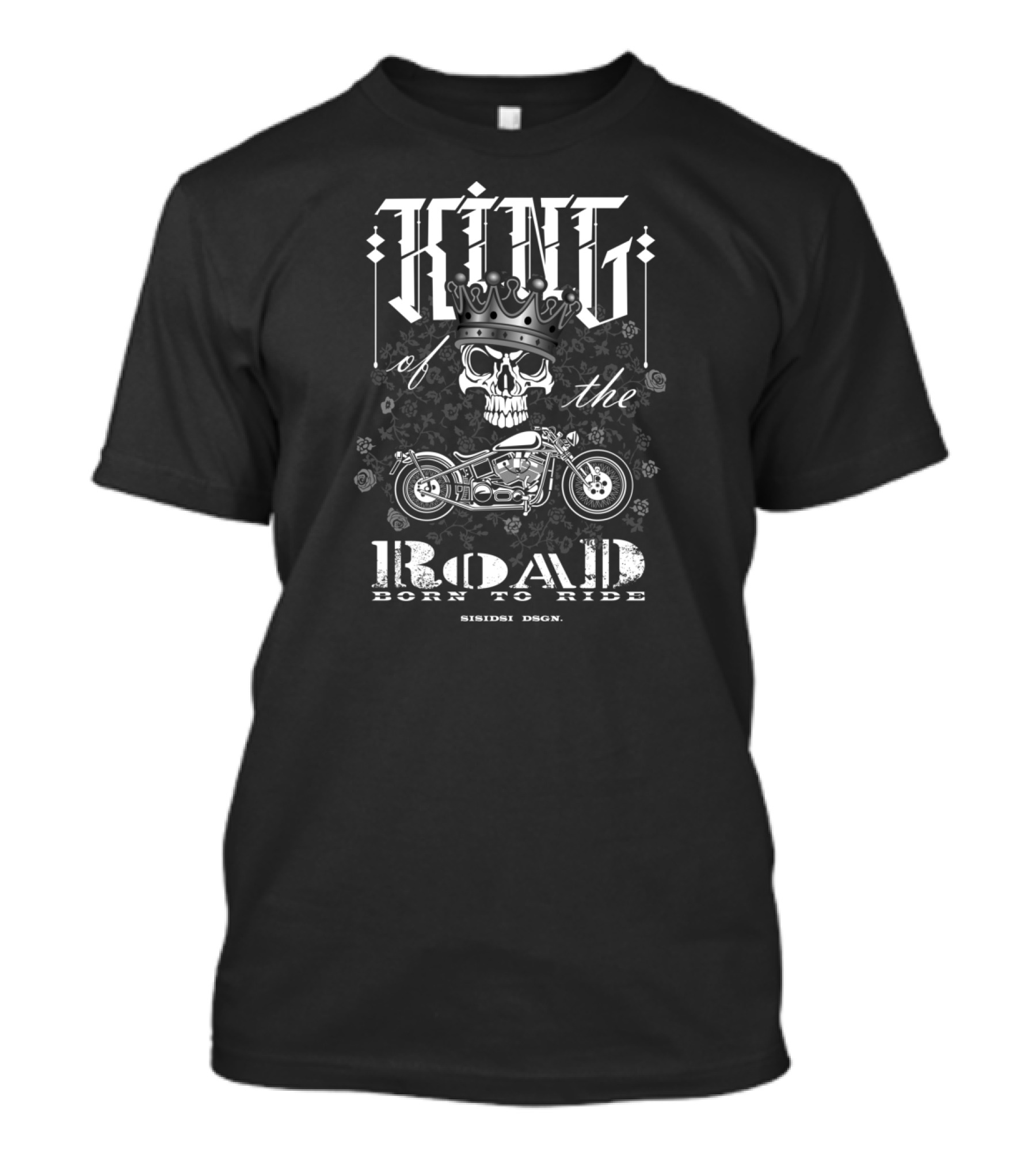 KING Of The ROAD Born To Ride Skull Crown Motorcycle SISIDISI DSGN T-Shirt