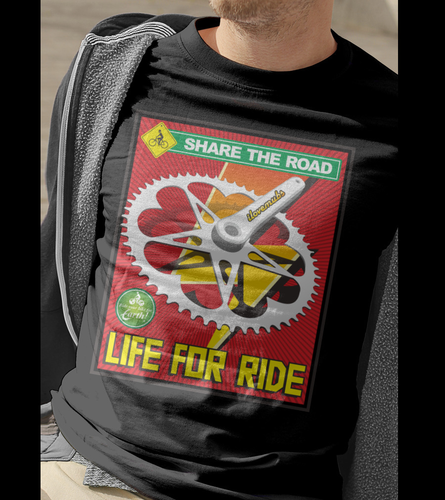 Share The Road Lovevmbs Ride Your Bike For Earth Life For Ride T-Shirt
