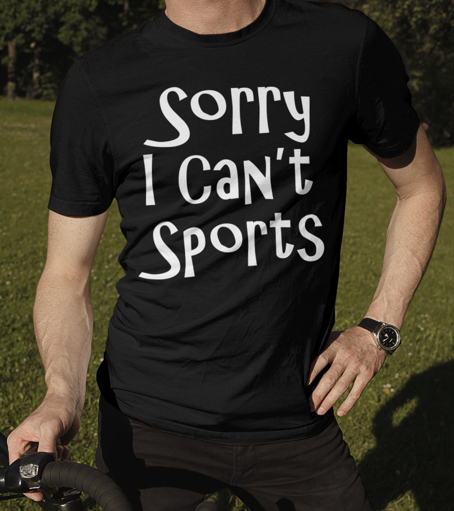 Sorry I Can't Sports No Sports For Me T-Shirt