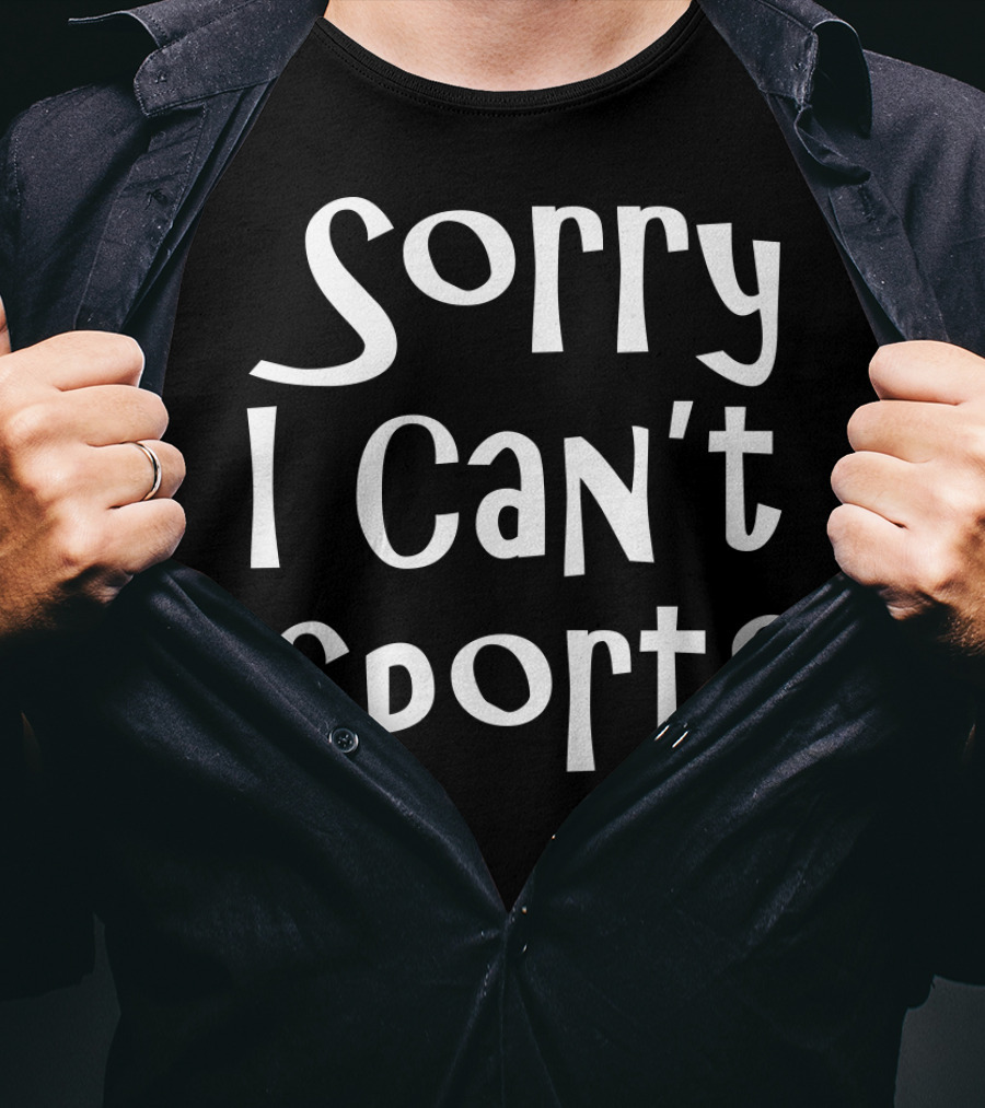 Sorry I Can't Sports No Sports For Me T-Shirt