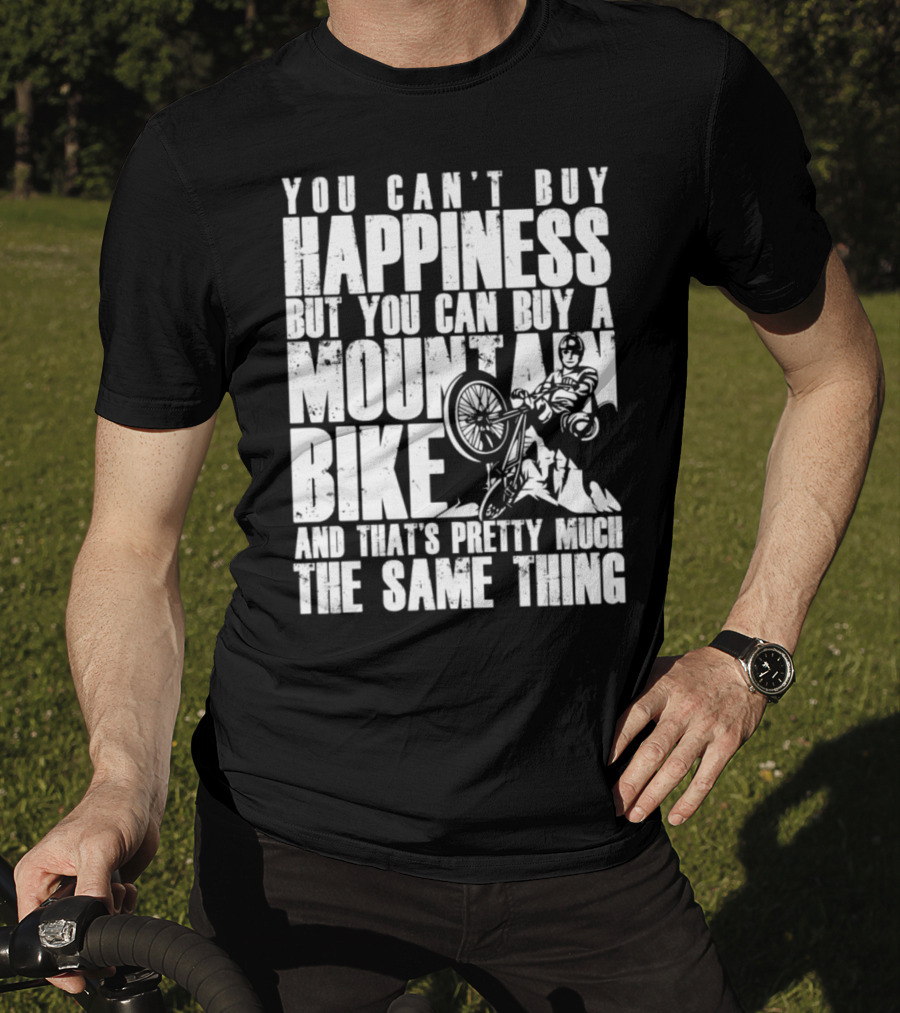 You Can't Buy Happiness But You Can Buy A Mountain Bike And That's Pretty Much The Same Thing T-Shirt