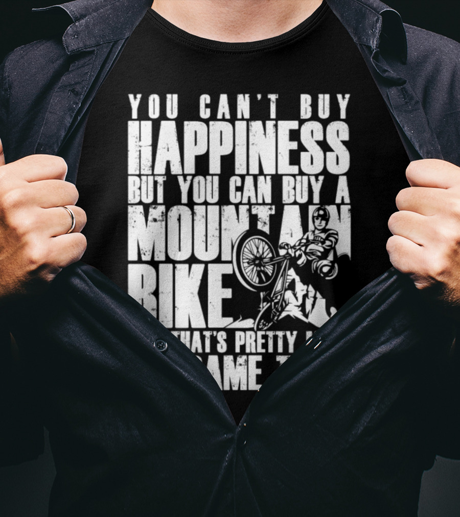 You Can't Buy Happiness But You Can Buy A Mountain Bike And That's Pretty Much The Same Thing T-Shirt