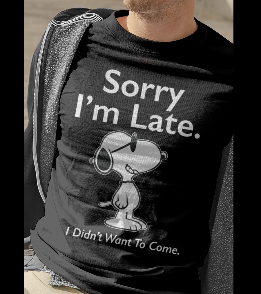Sorry I'm Late Snoopy Humor I Didn't Want To Come T-Shirt