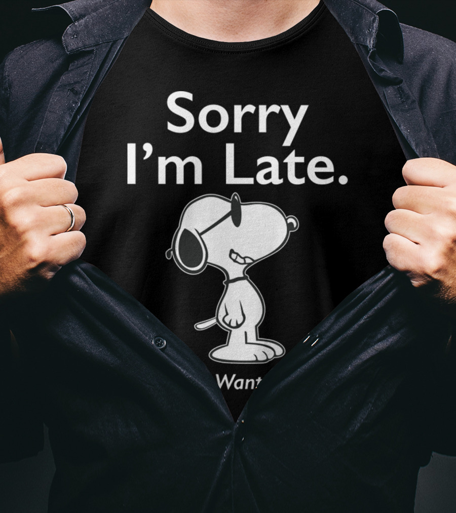 Sorry I'm Late Snoopy Humor I Didn't Want To Come T-Shirt