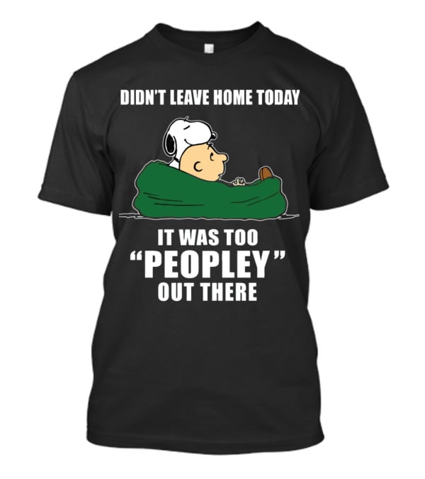 Didn't Leave Home Today It Was Too Peopley Out There Snoopy T-Shirt