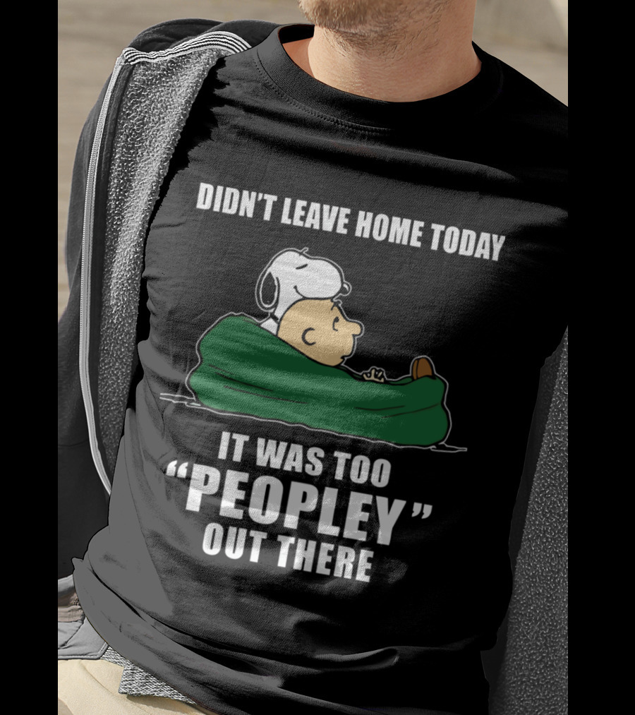 Didn't Leave Home Today It Was Too Peopley Out There Snoopy T-Shirt