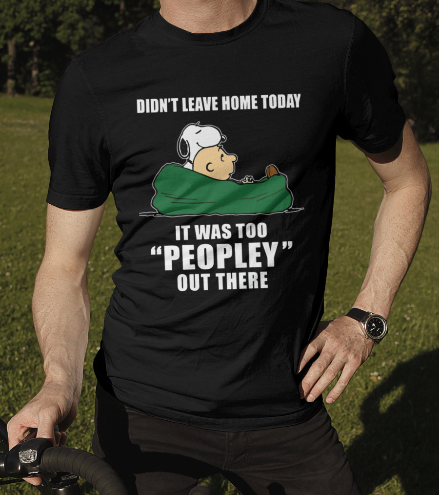 Didn't Leave Home Today It Was Too Peopley Out There Snoopy T-Shirt