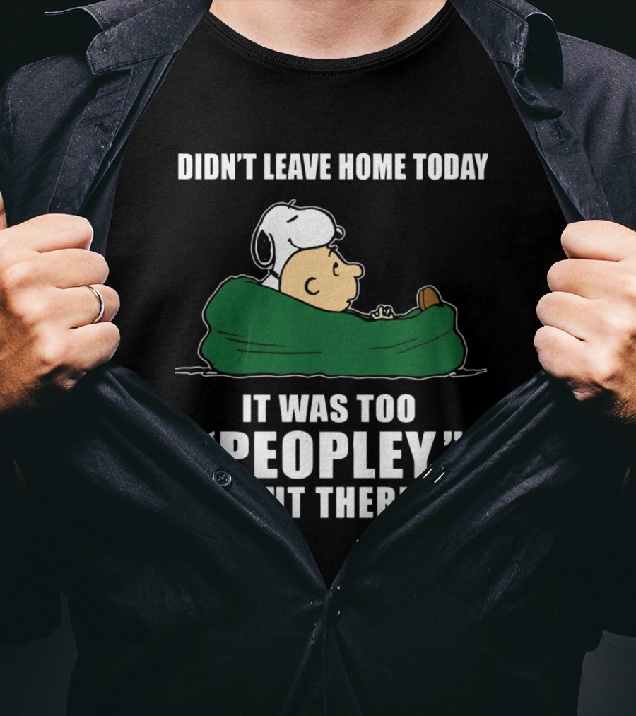 Didn't Leave Home Today It Was Too Peopley Out There Snoopy T-Shirt
