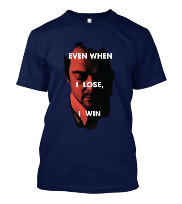 Even When I Lose, I Win T-Shirt