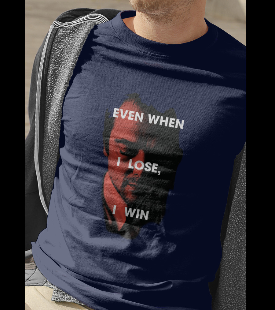 Even When I Lose, I Win T-Shirt