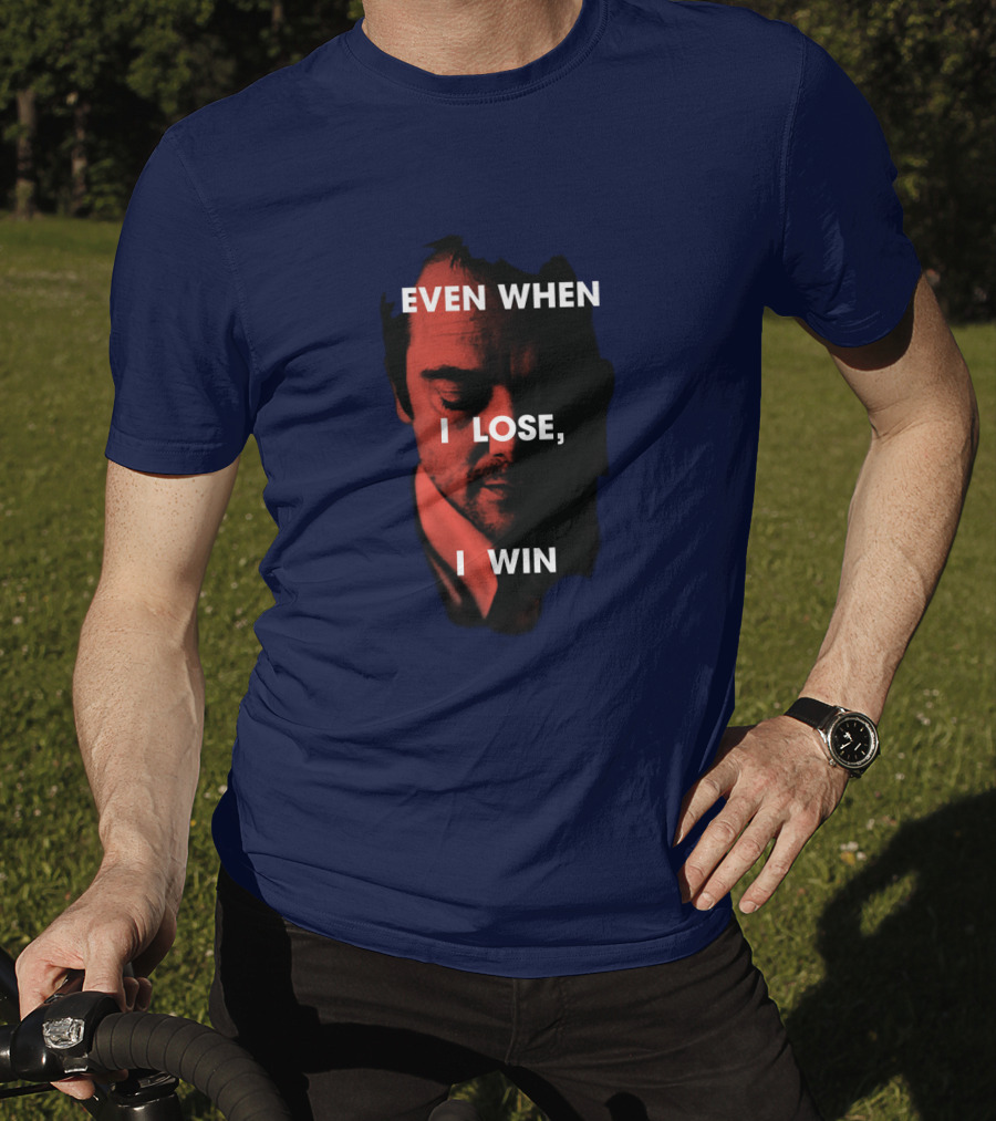 Even When I Lose, I Win T-Shirt