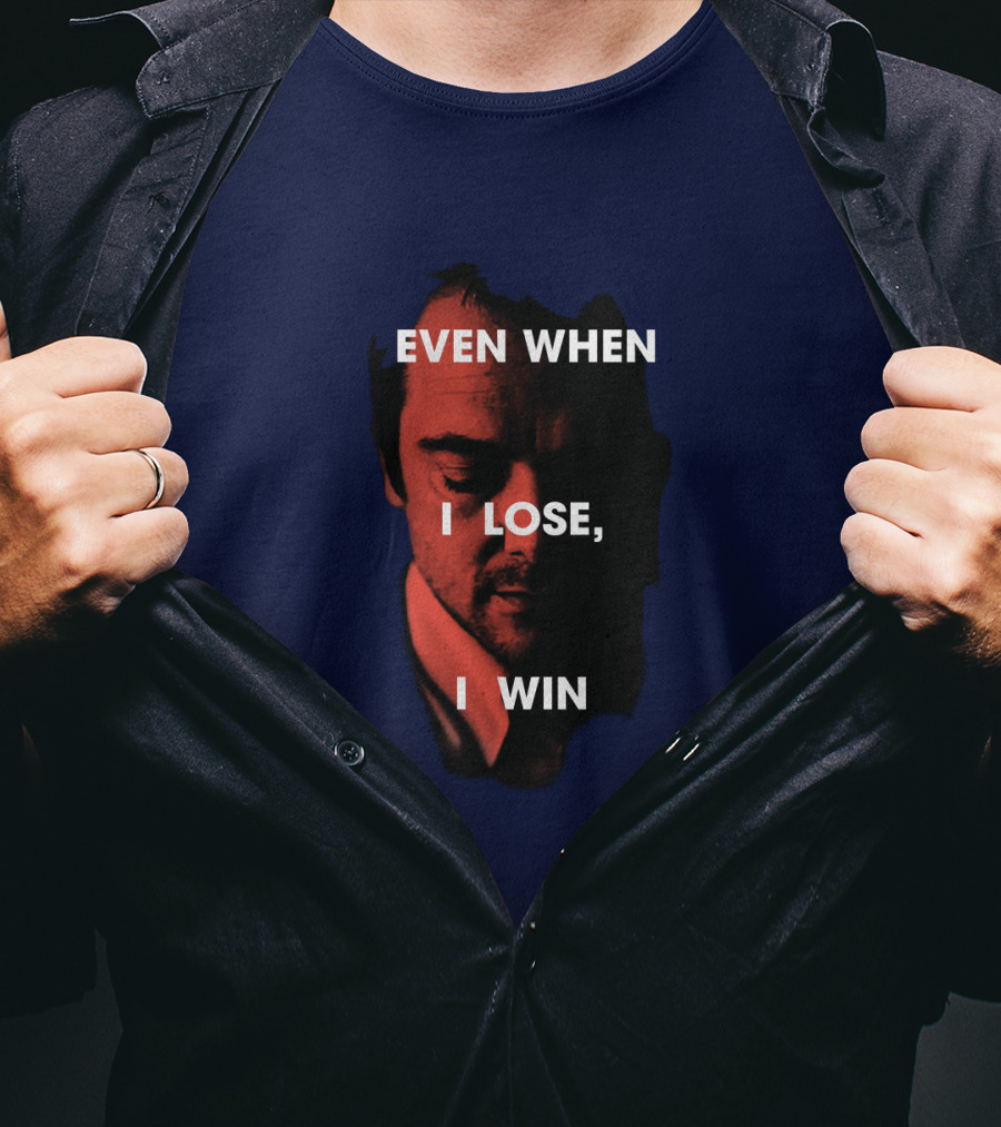 Even When I Lose, I Win T-Shirt