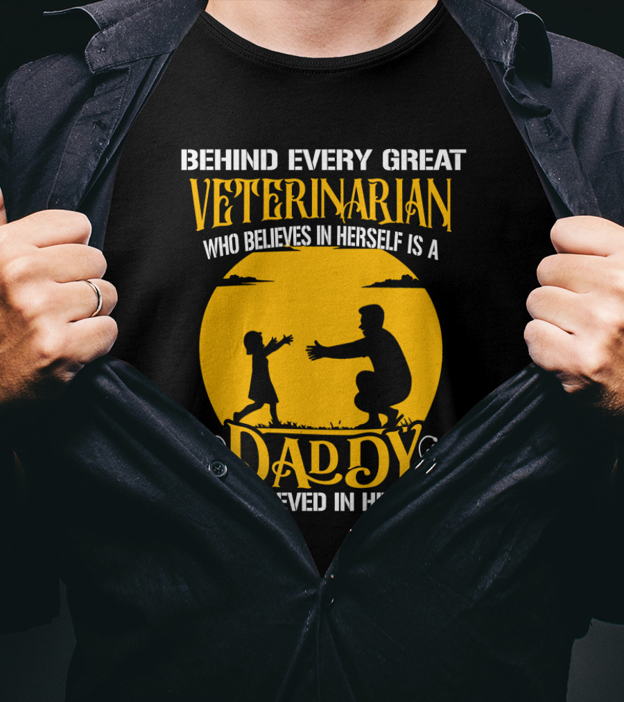 Behind Every Great Veterinarian Who Believes In Herself Is A Daddy Who Believed In Her First T-Shirt
