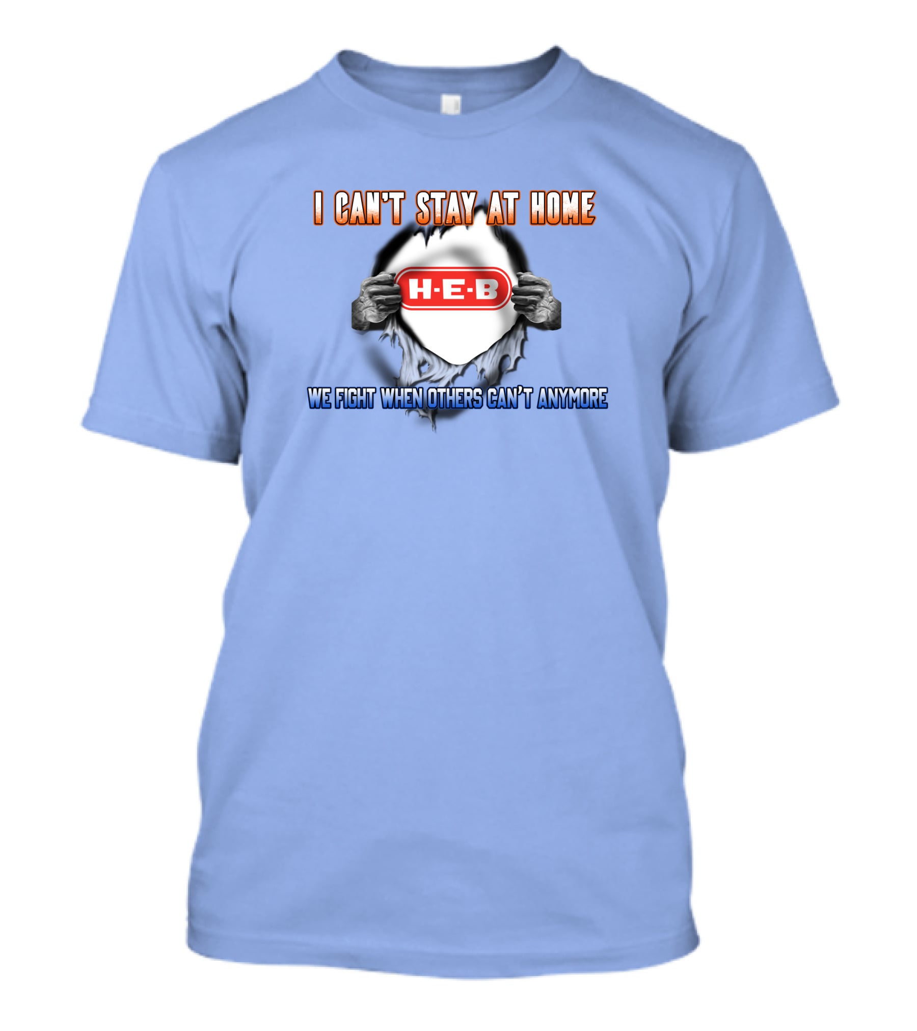 I Can't Stay At Home H-E-B We Fight When Others Can't Anymore T-Shirt