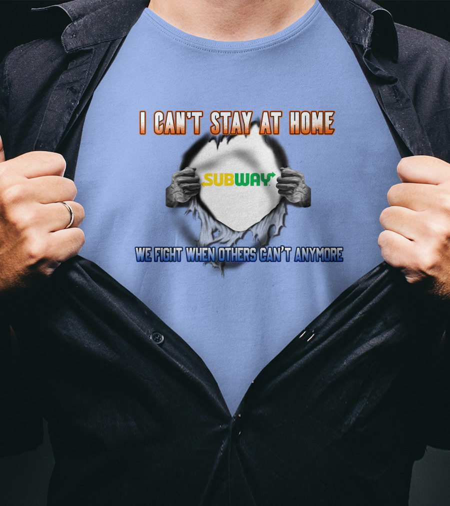 I Can't Stay At Home Subway We Fight When Others Can't Anymore T-Shirt