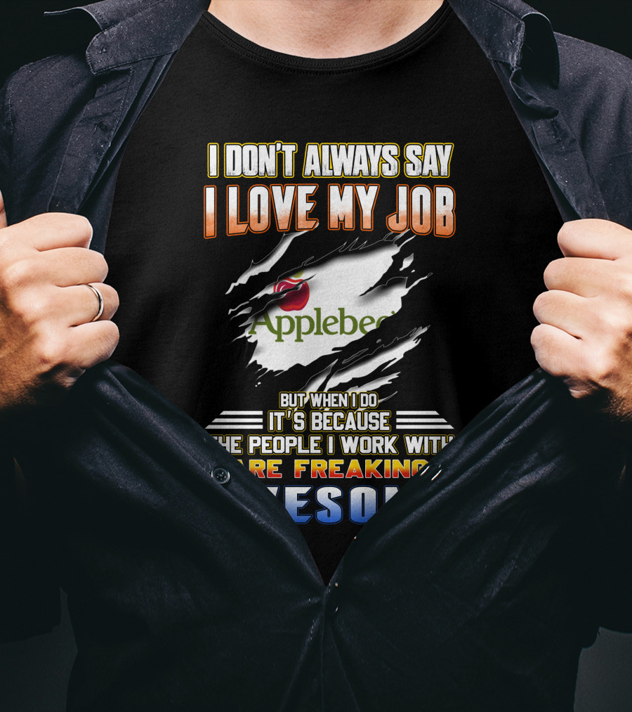 I Don't Always Say I Love My Job Applebee's People Are Freaking Awesome T-Shirt