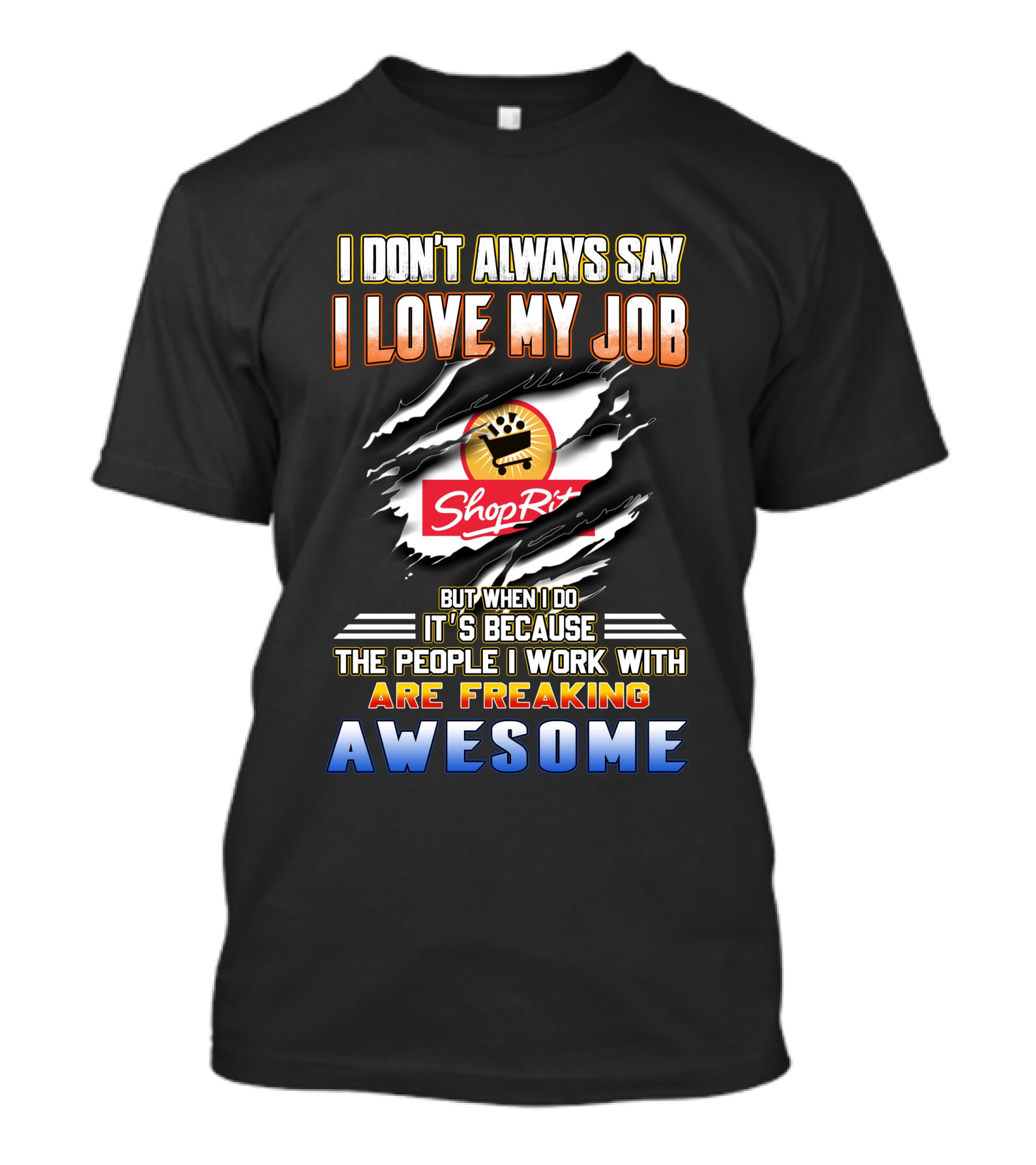 I Don't Always Say I Love My Job ShopRite People I Work With Are Freaking Awesome T-Shirt