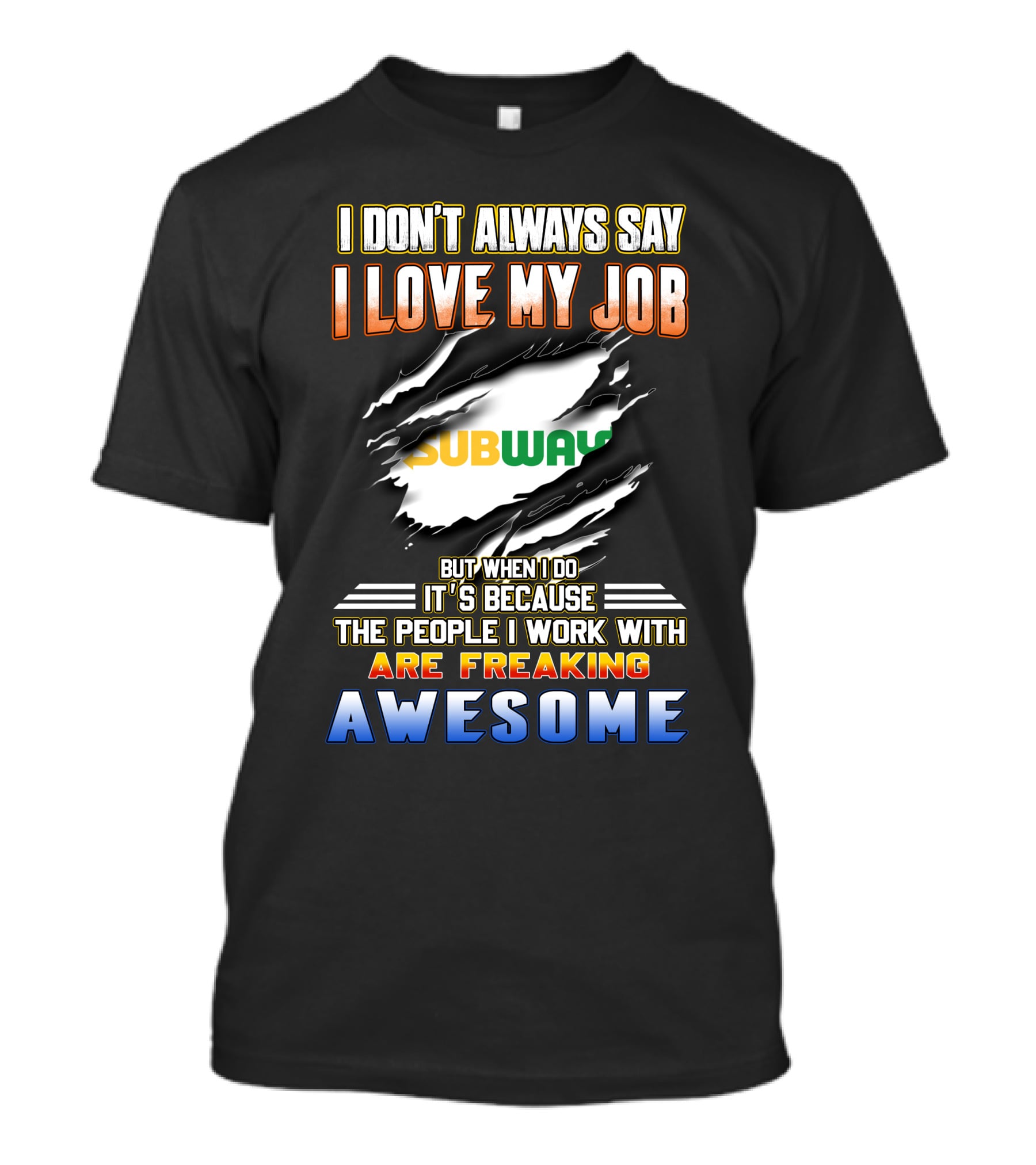 I Don't Always Say I Love My Job Subway The People I Work With Are Freaking Awesome T-Shirt