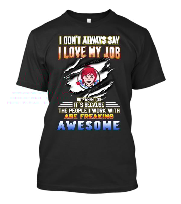 I Don't Always Say I Love My Job It's Because The People I Work With Are Freaking Awesome T-Shirt