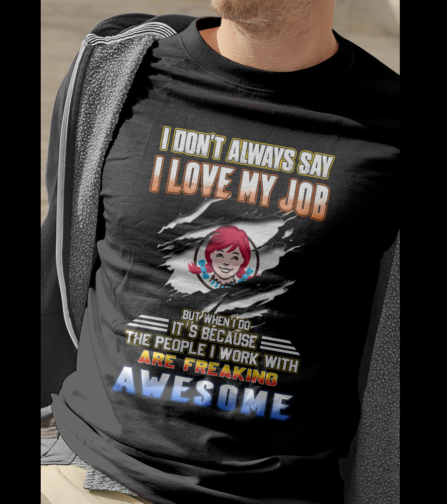 I Don't Always Say I Love My Job It's Because The People I Work With Are Freaking Awesome T-Shirt