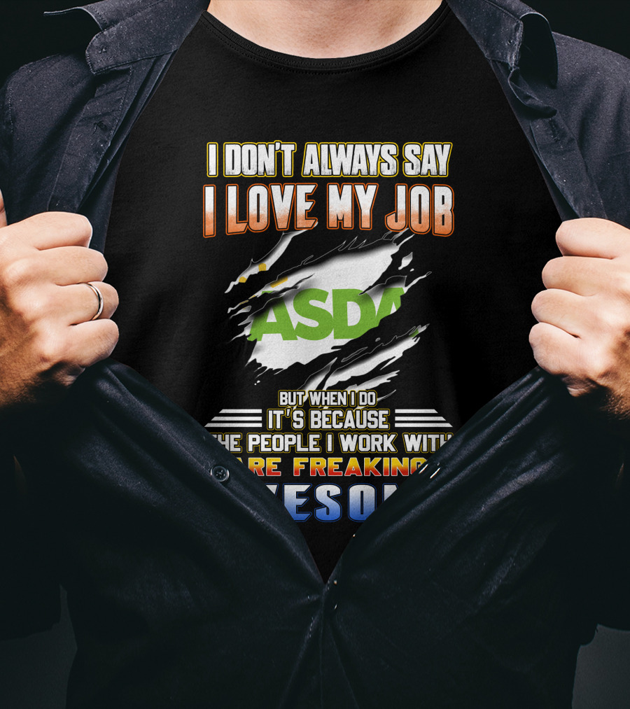 I Don't Always Say I Love My Job ASDA People I Work With Are Freaking Awesome T-Shirt