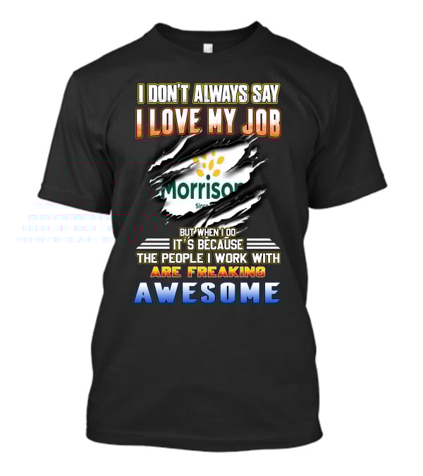 I Don't Always Say I Love My Job Morrison Since Are Freaking Awesome T-Shirt