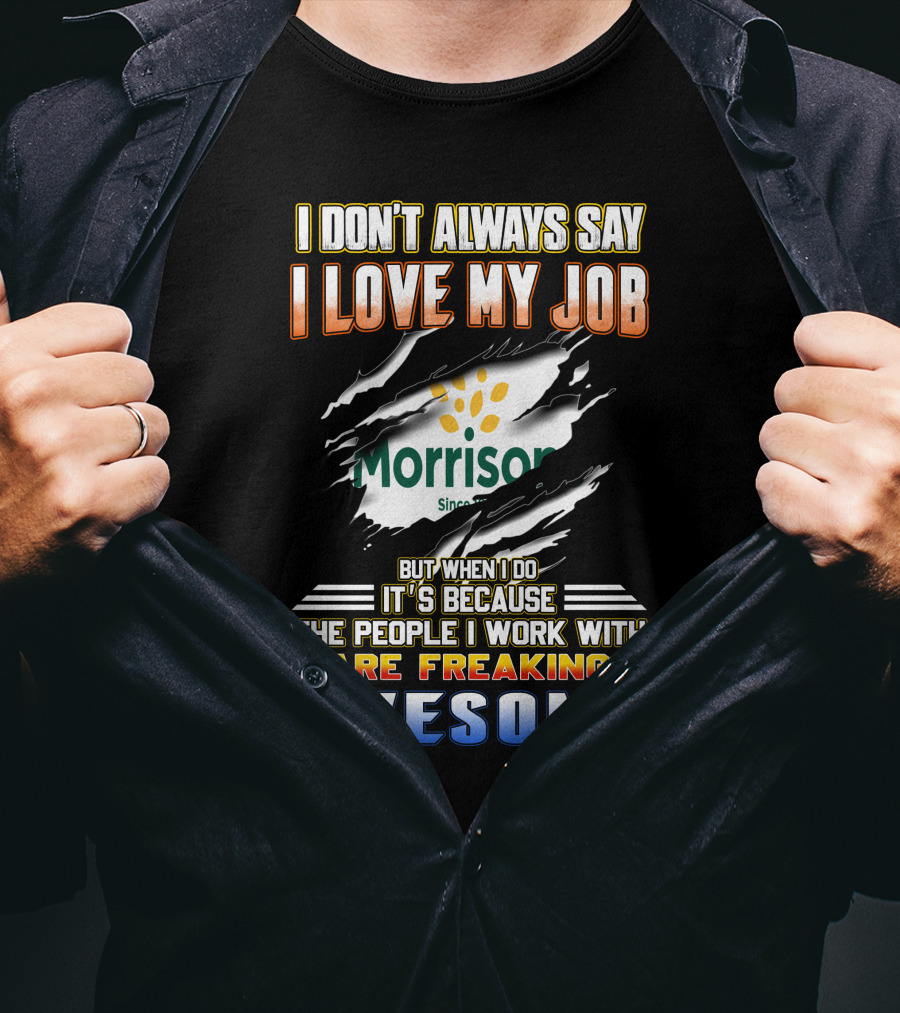 I Don't Always Say I Love My Job Morrison Since Are Freaking Awesome T-Shirt